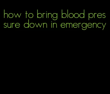 how to bring blood pressure down in emergency