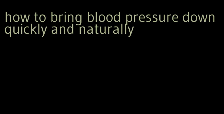 how to bring blood pressure down quickly and naturally