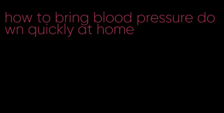 how to bring blood pressure down quickly at home