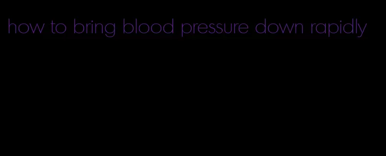 how to bring blood pressure down rapidly