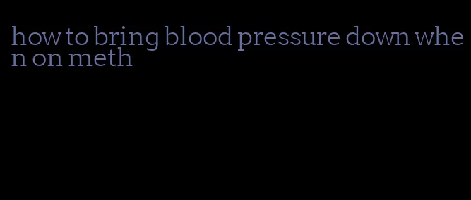 how to bring blood pressure down when on meth