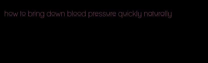 how to bring down blood pressure quickly naturally