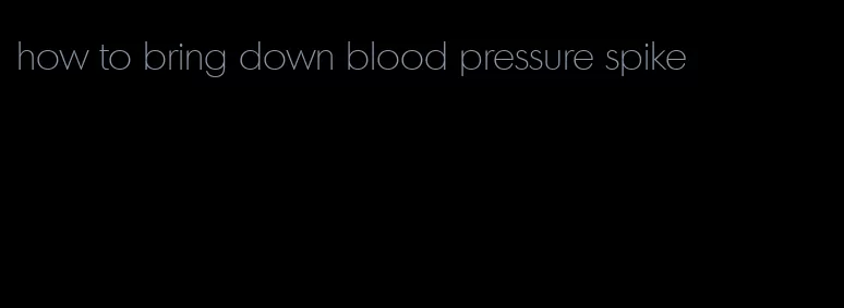 how to bring down blood pressure spike