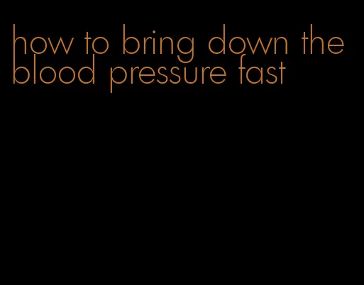 how to bring down the blood pressure fast