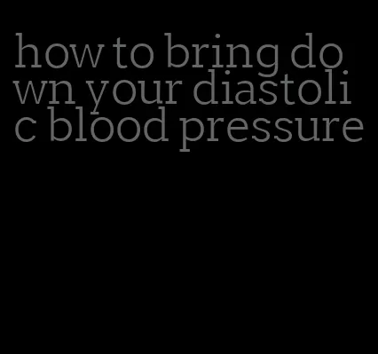 how to bring down your diastolic blood pressure