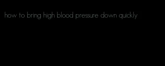 how to bring high blood pressure down quickly
