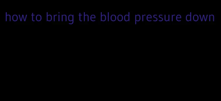 how to bring the blood pressure down