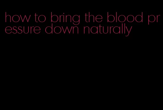 how to bring the blood pressure down naturally