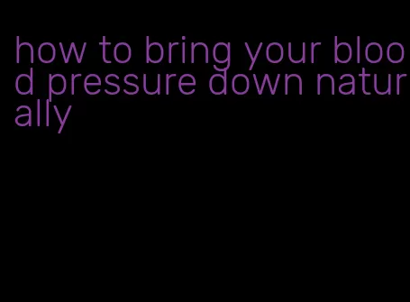 how to bring your blood pressure down naturally