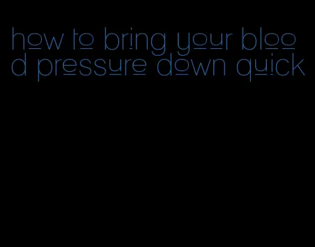 how to bring your blood pressure down quick
