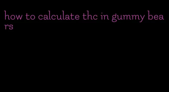 how to calculate thc in gummy bears