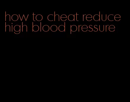 how to cheat reduce high blood pressure