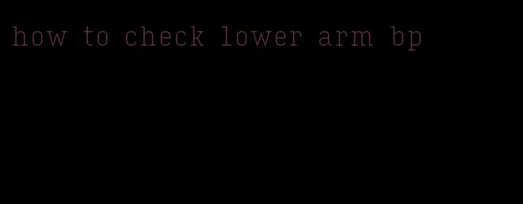 how to check lower arm bp