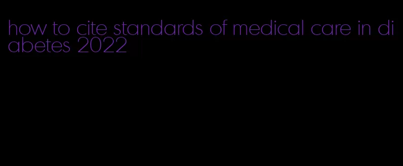 how to cite standards of medical care in diabetes 2022