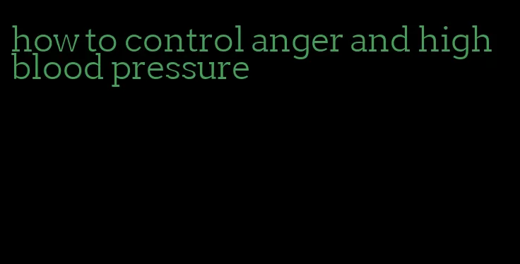 how to control anger and high blood pressure