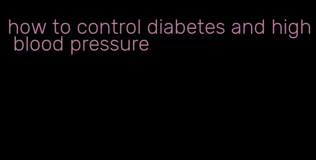 how to control diabetes and high blood pressure