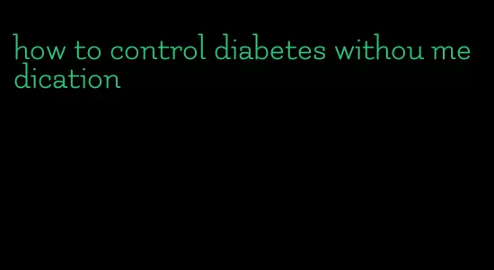 how to control diabetes withou medication
