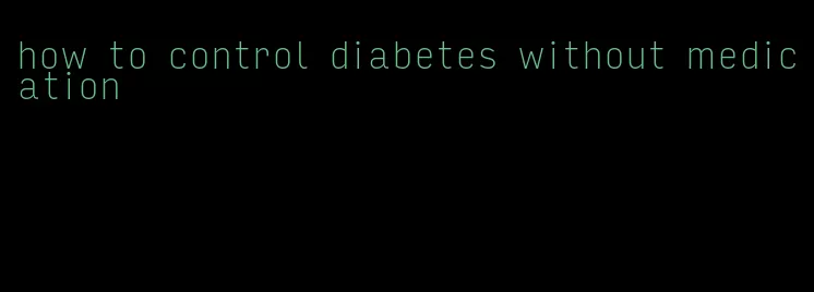 how to control diabetes without medication