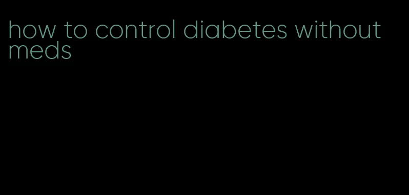 how to control diabetes without meds