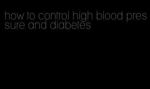 how to control high blood pressure and diabetes