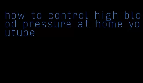 how to control high blood pressure at home youtube