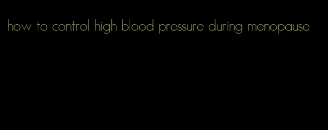 how to control high blood pressure during menopause