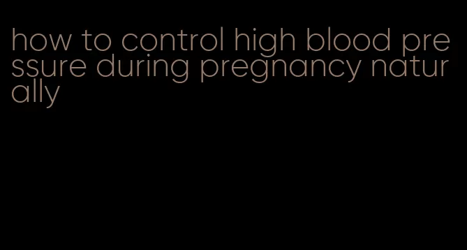 how to control high blood pressure during pregnancy naturally