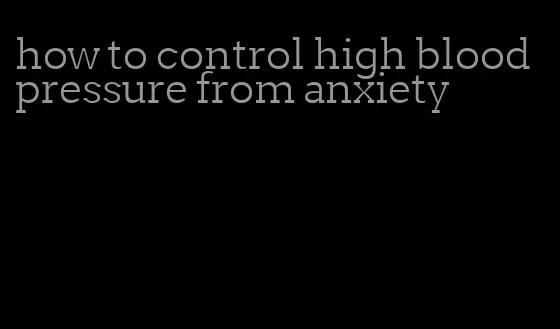 how to control high blood pressure from anxiety