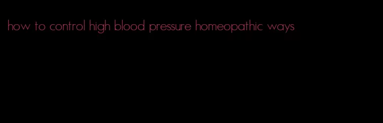 how to control high blood pressure homeopathic ways