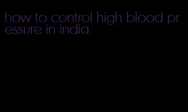 how to control high blood pressure in india