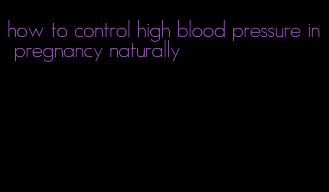 how to control high blood pressure in pregnancy naturally