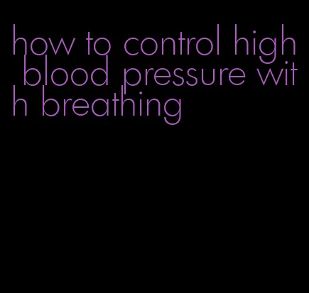 how to control high blood pressure with breathing