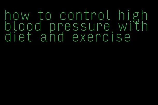 how to control high blood pressure with diet and exercise