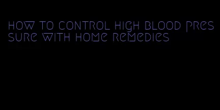 how to control high blood pressure with home remedies