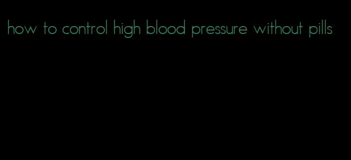 how to control high blood pressure without pills