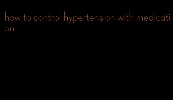 how to control hypertension with medication
