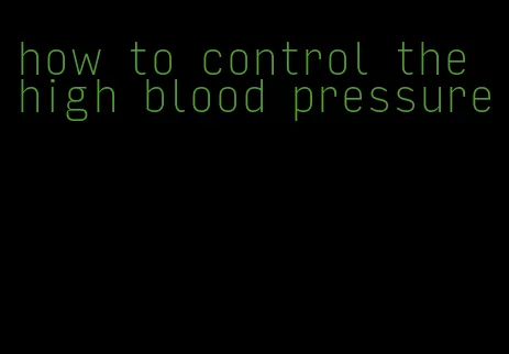 how to control the high blood pressure