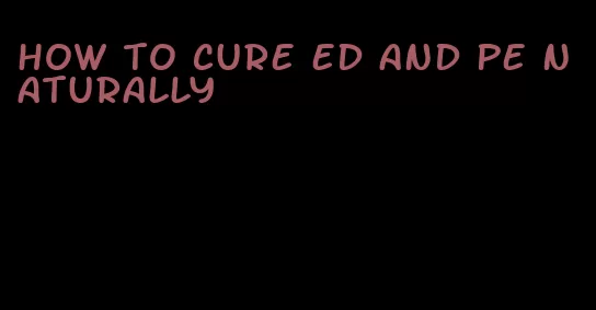 how to cure ed and pe naturally