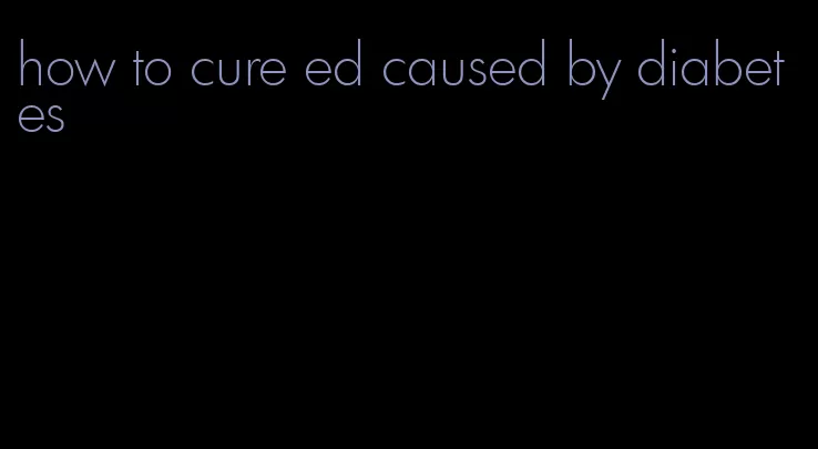 how to cure ed caused by diabetes