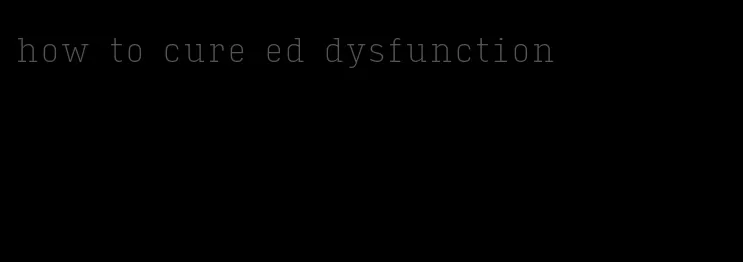 how to cure ed dysfunction