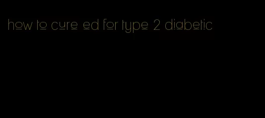 how to cure ed for type 2 diabetic