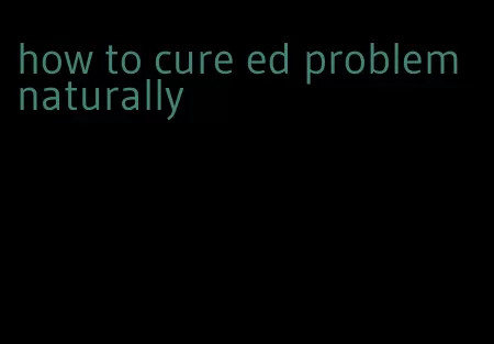 how to cure ed problem naturally