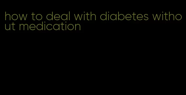 how to deal with diabetes without medication