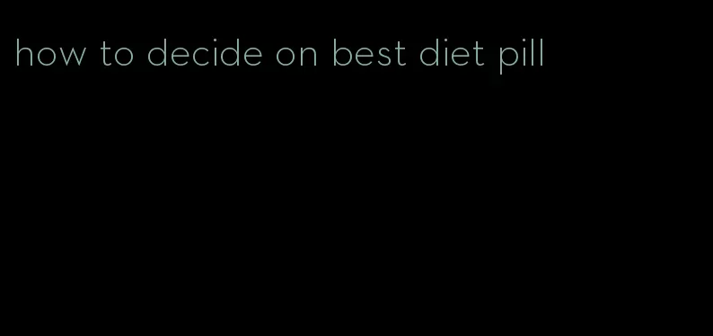 how to decide on best diet pill