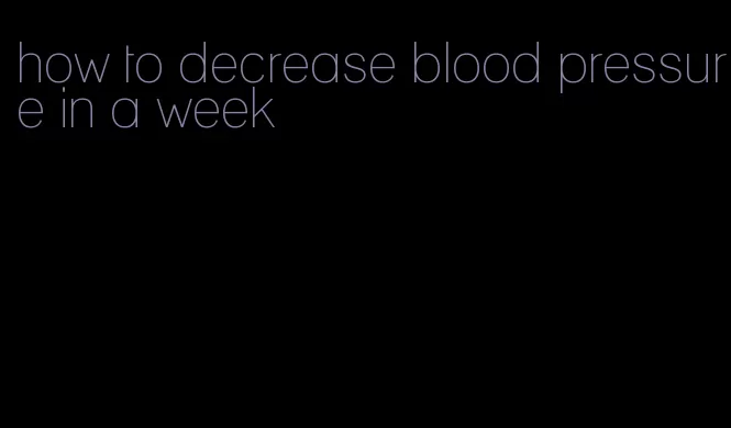 how to decrease blood pressure in a week