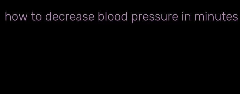 how to decrease blood pressure in minutes