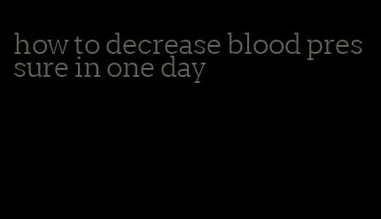how to decrease blood pressure in one day