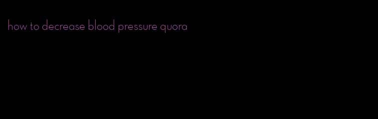 how to decrease blood pressure quora