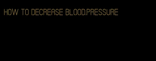 how to decrease blood.pressure