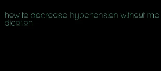 how to decrease hypertension without medication